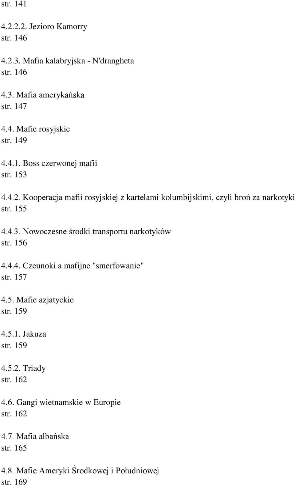 156 4.4.4. Czeunoki a mafijne "smerfowanie" str. 157 4.5. Mafie azjatyckie str. 159 4.5.1. Jakuza str. 159 4.5.2. Triady str. 162 4.6. Gangi wietnamskie w Europie str.