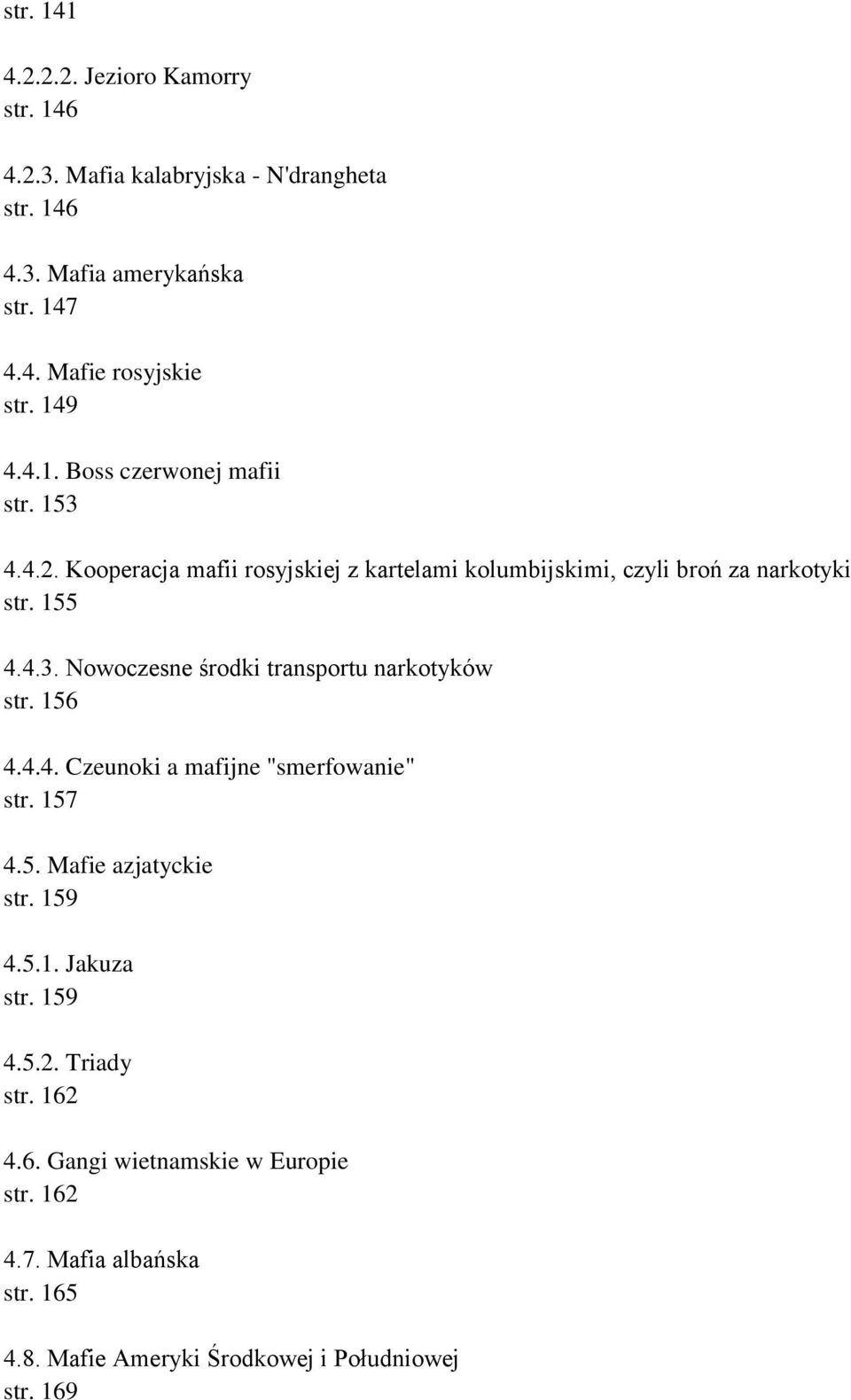 156 4.4.4. Czeunoki a mafijne "smerfowanie" str. 157 4.5. Mafie azjatyckie str. 159 4.5.1. Jakuza str. 159 4.5.2. Triady str. 162 4.6. Gangi wietnamskie w Europie str.