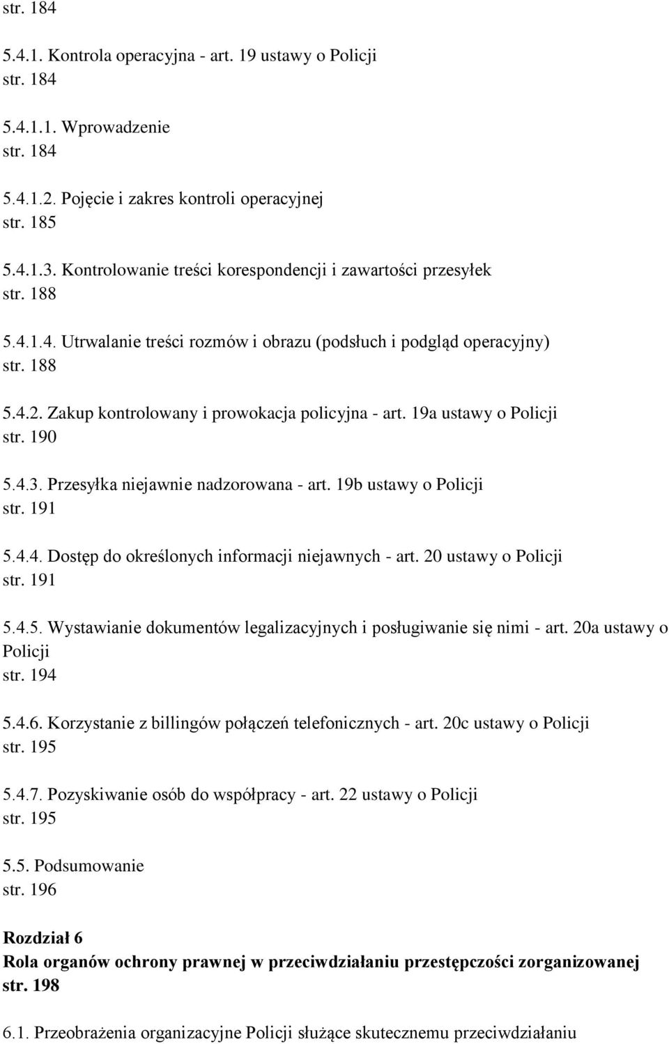 Zakup kontrolowany i prowokacja policyjna - art. 19a ustawy o Policji str. 190 5.4.3. Przesyłka niejawnie nadzorowana - art. 19b ustawy o Policji str. 191 5.4.4. Dostęp do określonych informacji niejawnych - art.