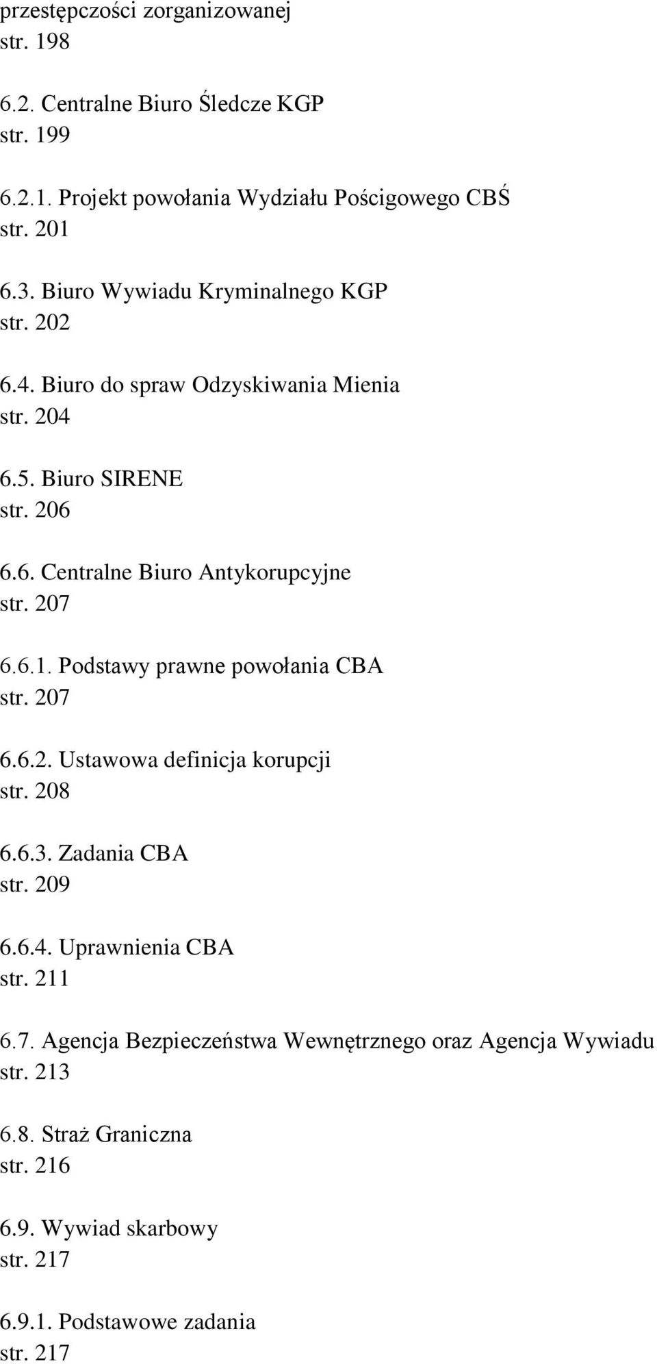 207 6.6.1. Podstawy prawne powołania CBA str. 207 6.6.2. Ustawowa definicja korupcji str. 208 6.6.3. Zadania CBA str. 209 6.6.4. Uprawnienia CBA str. 211 6.