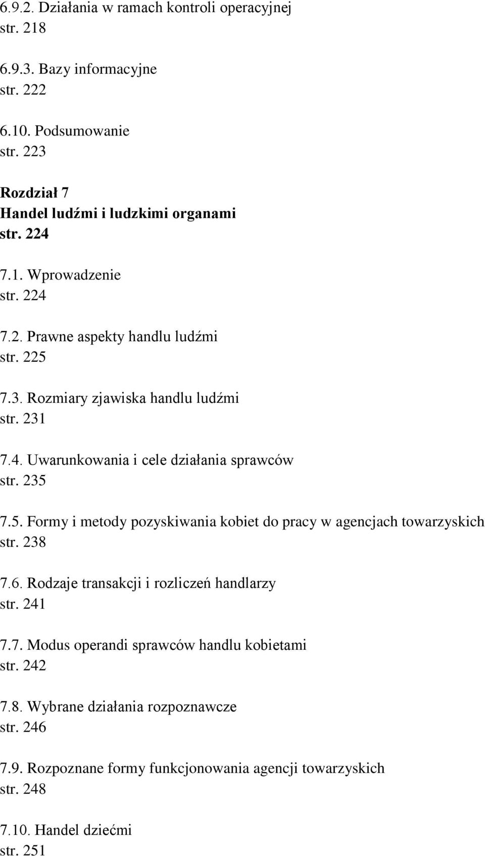 235 7.5. Formy i metody pozyskiwania kobiet do pracy w agencjach towarzyskich str. 238 7.6. Rodzaje transakcji i rozliczeń handlarzy str. 241 7.7. Modus operandi sprawców handlu kobietami str.