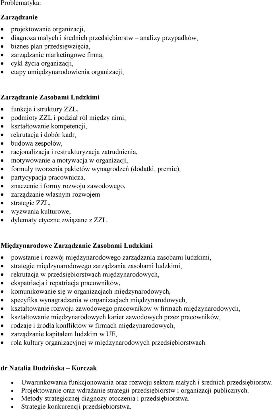 budowa zespołów, racjonalizacja i restrukturyzacja zatrudnienia, motywowanie a motywacja w organizacji, formuły tworzenia pakietów wynagrodzeń (dodatki, premie), partycypacja pracownicza, znaczenie i