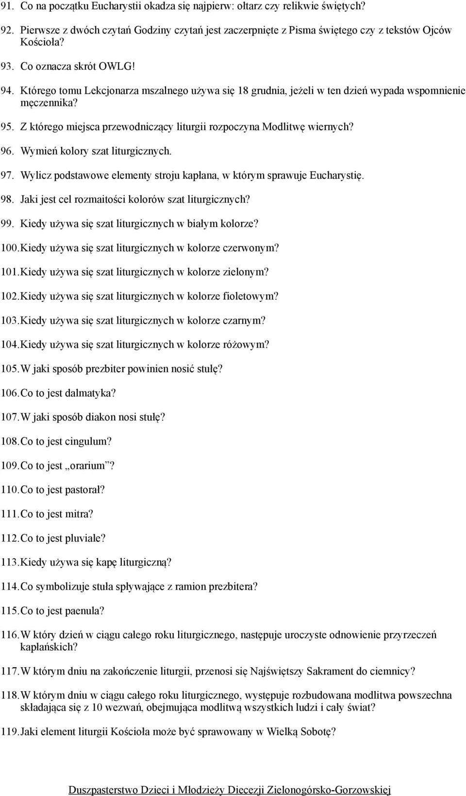 Z którego miejsca przewodniczący liturgii rozpoczyna Modlitwę wiernych? 96. Wymień kolory szat liturgicznych. 97. Wylicz podstawowe elementy stroju kapłana, w którym sprawuje Eucharystię. 98.