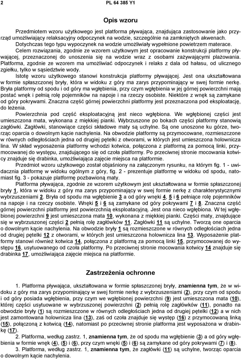 Celem rozwiązania, zgodnie ze wzorem użytkowym jest opracowanie konstrukcji platformy pływającej, przeznaczonej do unoszenia się na wodzie wraz z osobami zażywającymi plażowania.