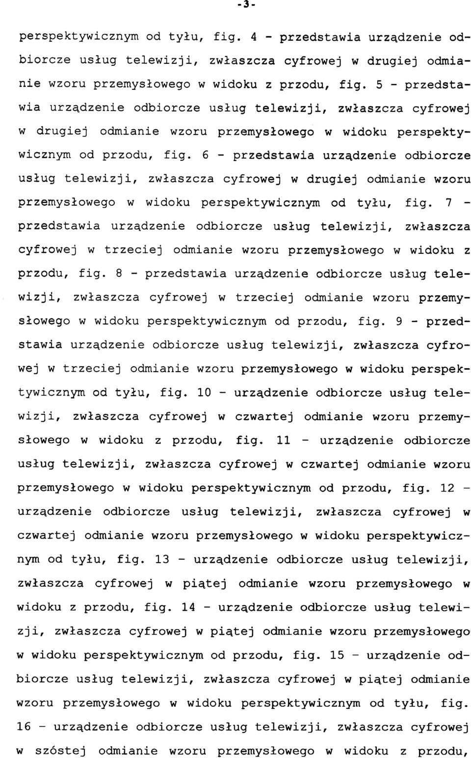 6 - przedstawia urządzenie odbiorcz e usług telewizji, zwłaszcz a cyfrowe j w drugiej odmianie wzoru przemysłowego w widok u perspektywiczny m o d tyłu, fig.