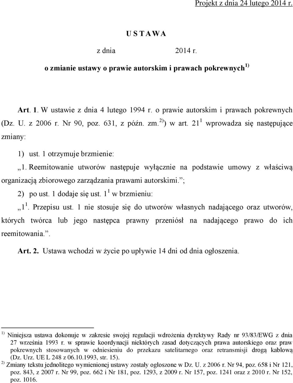 Reemitowanie utworów następuje wyłącznie na podstawie umowy z właściwą organizacją zbiorowego zarządzania prawami autorskimi. ; 2) po ust. 1 dodaje się ust. 1 1 w brzmieniu: 1 1. Przepisu ust.