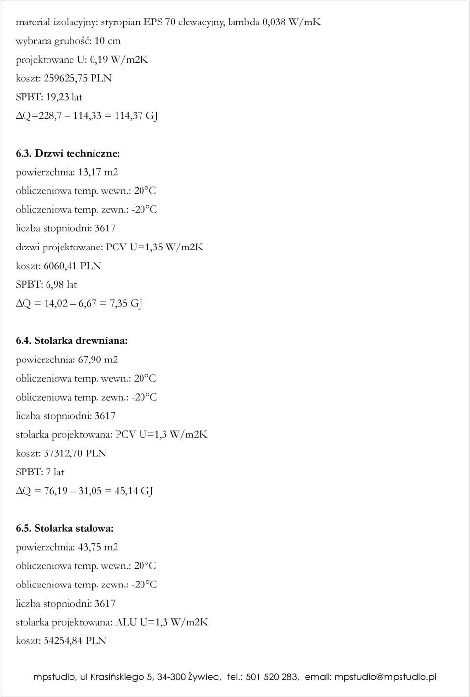 wewn.: 20 C obliczeniowa temp. zewn.: -20 C liczba stopniodni: 3617 stolarka projektowana: PCV U=1,3 W/m2K koszt: 37312,70 PLN SPBT: 7 lat ΔQ = 76,19 31,05 