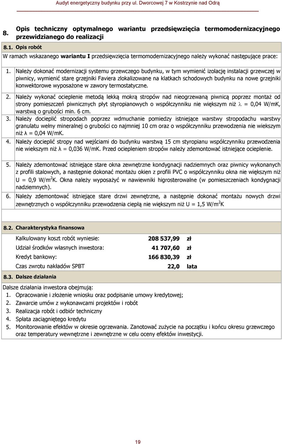 Należy dokonać modernizacji systemu grzewczego budynku, w tym wymienić izolację instalacji grzewczej w piwnicy, wymienić stare grzejniki Faviera zlokalizowane na klatkach schodowych budynku na nowe