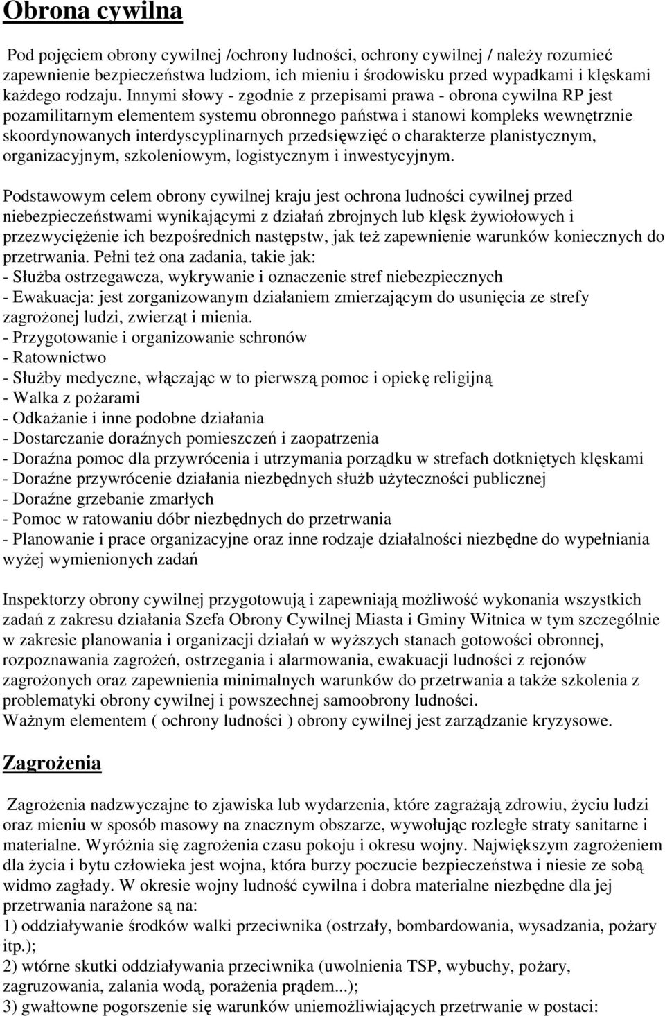 Innymi słowy - zgodnie z przepisami prawa - obrona cywilna RP jest pozamilitarnym elementem systemu obronnego państwa i stanowi kompleks wewnętrznie skoordynowanych interdyscyplinarnych przedsięwzięć
