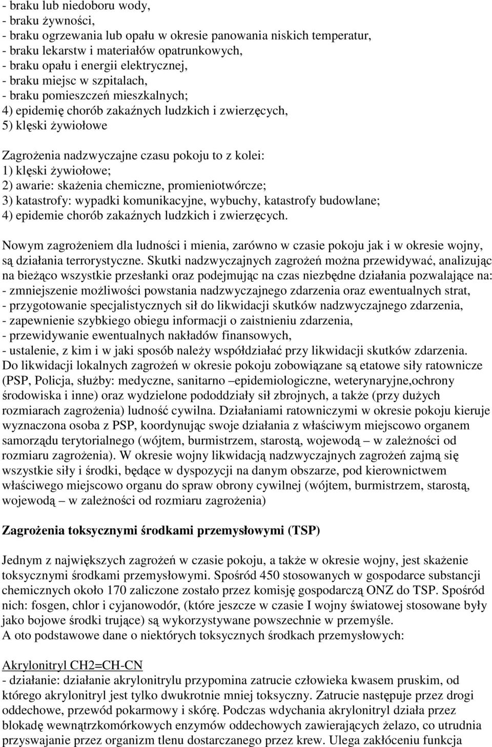 Ŝywiołowe; 2) awarie: skaŝenia chemiczne, promieniotwórcze; 3) katastrofy: wypadki komunikacyjne, wybuchy, katastrofy budowlane; 4) epidemie chorób zakaźnych ludzkich i zwierzęcych.