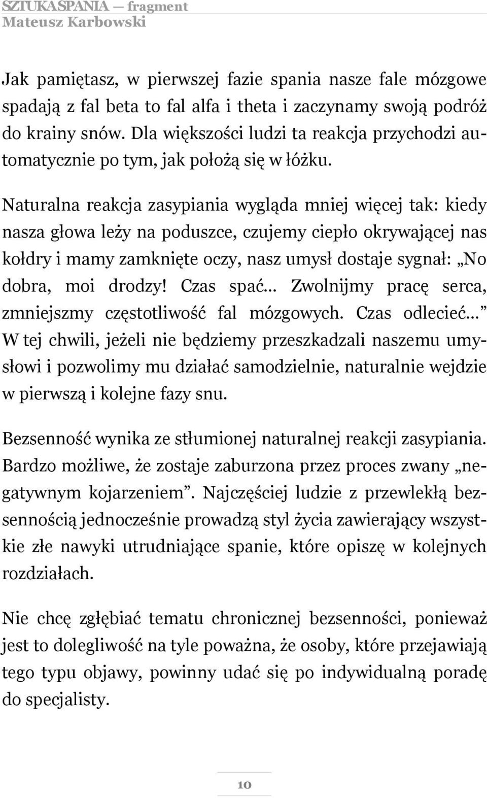 Naturalna reakcja zasypiania wygląda mniej więcej tak: kiedy nasza głowa leży na poduszce, czujemy ciepło okrywającej nas kołdry i mamy zamknięte oczy, nasz umysł dostaje sygnał: No dobra, moi drodzy!