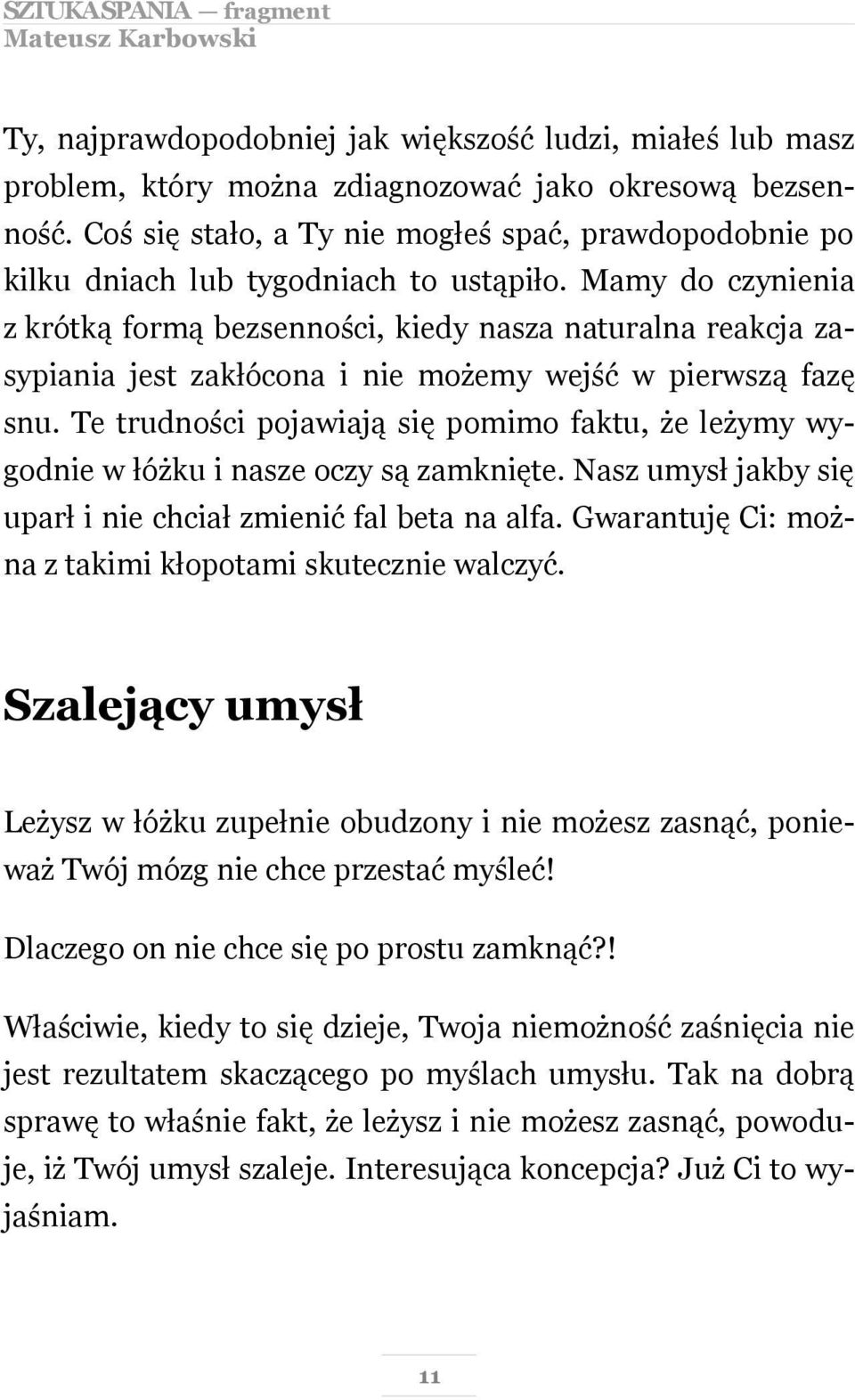 Mamy do czynienia z krótką formą bezsenności, kiedy nasza naturalna reakcja zasypiania jest zakłócona i nie możemy wejść w pierwszą fazę snu.