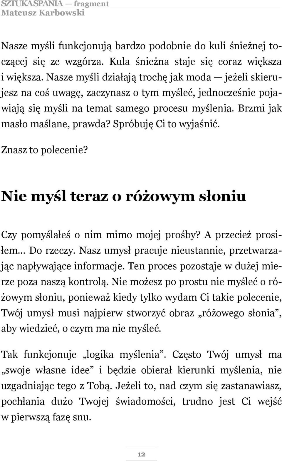 Spróbuję Ci to wyjaśnić. Znasz to polecenie? Nie myśl teraz o różowym słoniu Czy pomyślałeś o nim mimo mojej prośby? A przecież prosiłem Do rzeczy.