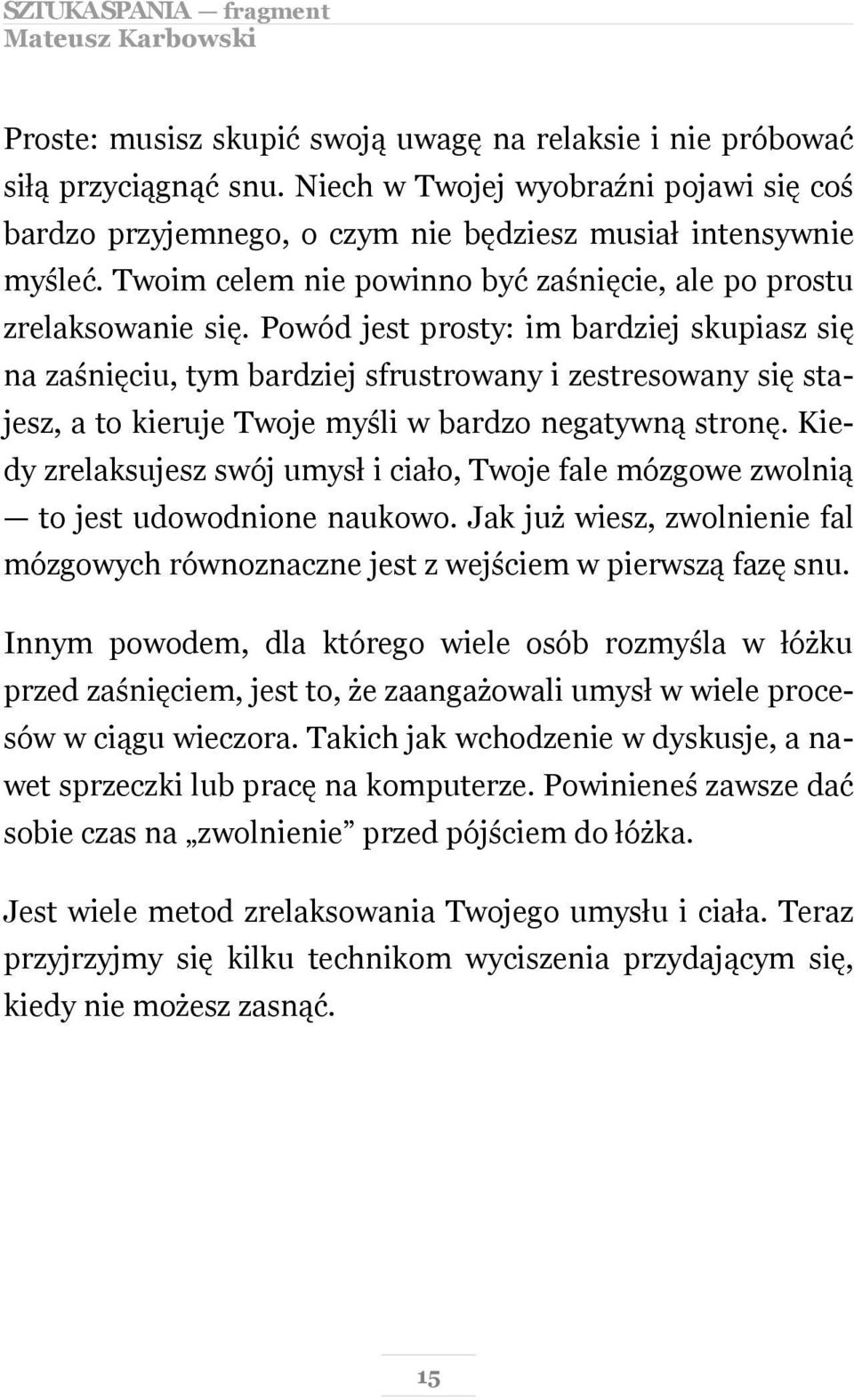Powód jest prosty: im bardziej skupiasz się na zaśnięciu, tym bardziej sfrustrowany i zestresowany się stajesz, a to kieruje Twoje myśli w bardzo negatywną stronę.