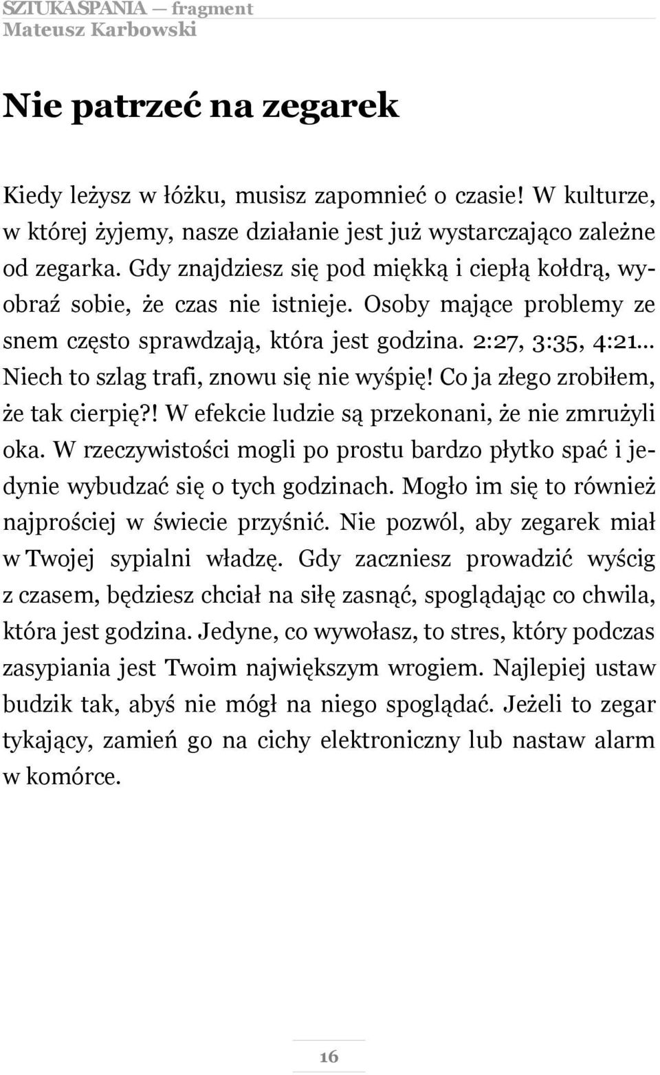 2:27, 3:35, 4:21 Niech to szlag trafi, znowu się nie wyśpię! Co ja złego zrobiłem, że tak cierpię?! W efekcie ludzie są przekonani, że nie zmrużyli oka.