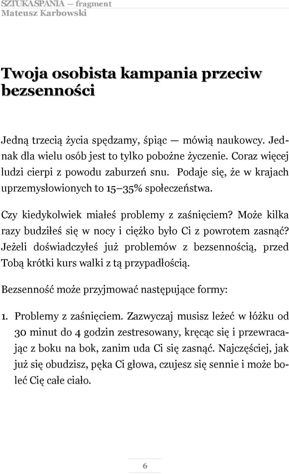 Jeżeli doświadczyłeś już problemów z bezsennością, przed Tobą krótki kurs walki z tą przypadłością. Bezsenność może przyjmować następujące formy: 1. Problemy z zaśnięciem.