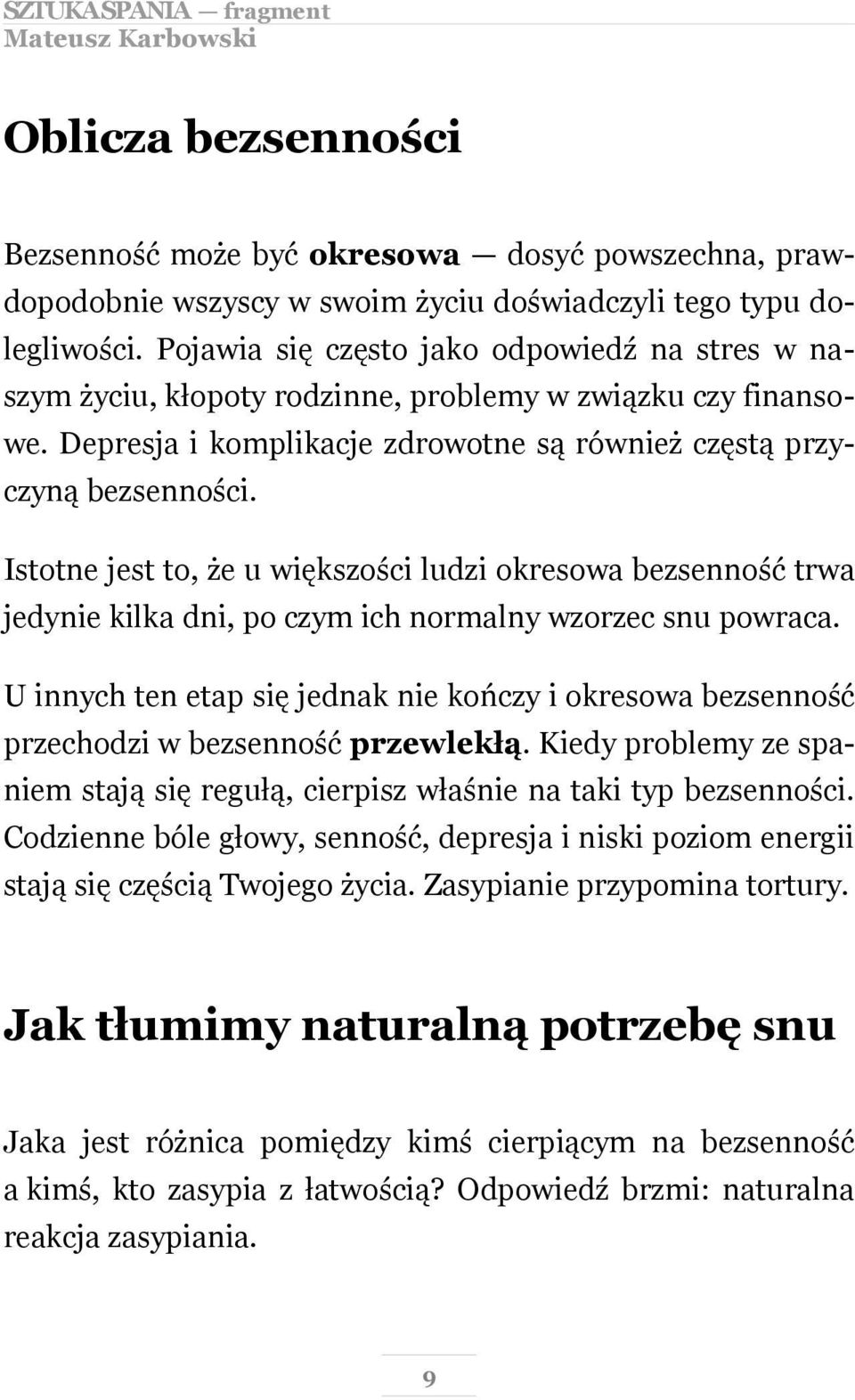 Istotne jest to, że u większości ludzi okresowa bezsenność trwa jedynie kilka dni, po czym ich normalny wzorzec snu powraca.
