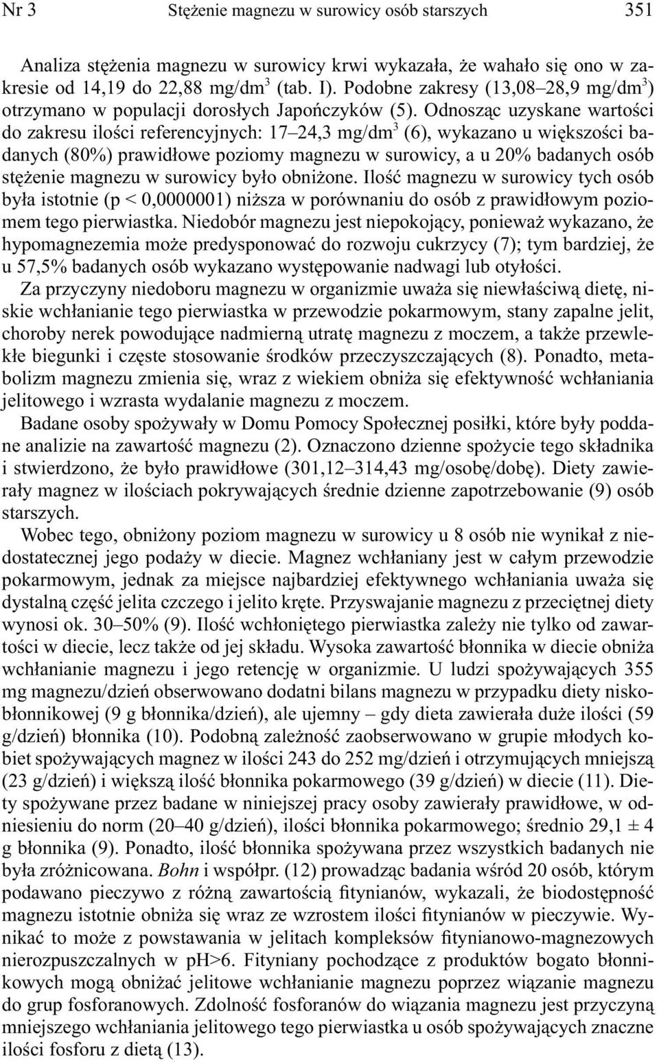 Odnosząc uzyskane wartości do zakresu ilości referencyjnych: 17 24,3 mg/dm 3 (6), wykazano u większości badanych (80%) prawidłowe poziomy magnezu w surowicy, a u 20% badanych osób stężenie magnezu w