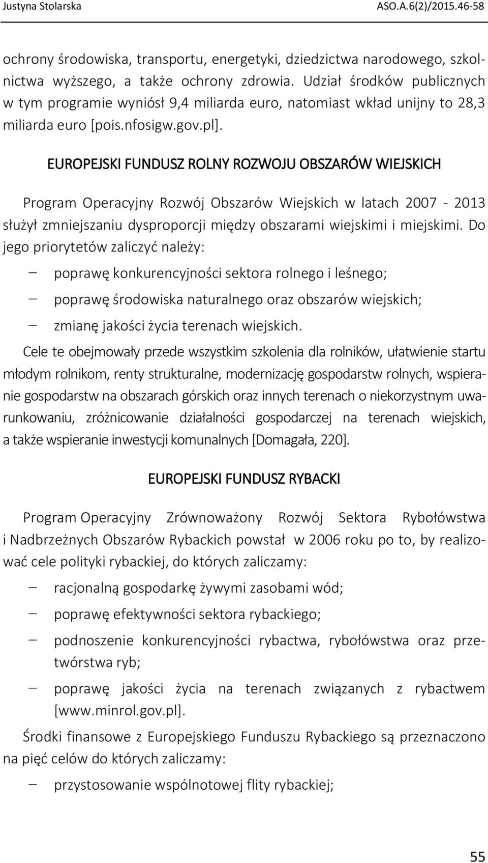EUROPEJSKI FUNDUSZ ROLNY ROZWOJU OBSZARÓW WIEJSKICH Program Operacyjny Rozwój Obszarów Wiejskich w latach 2007-2013 służył zmniejszaniu dysproporcji między obszarami wiejskimi i miejskimi.
