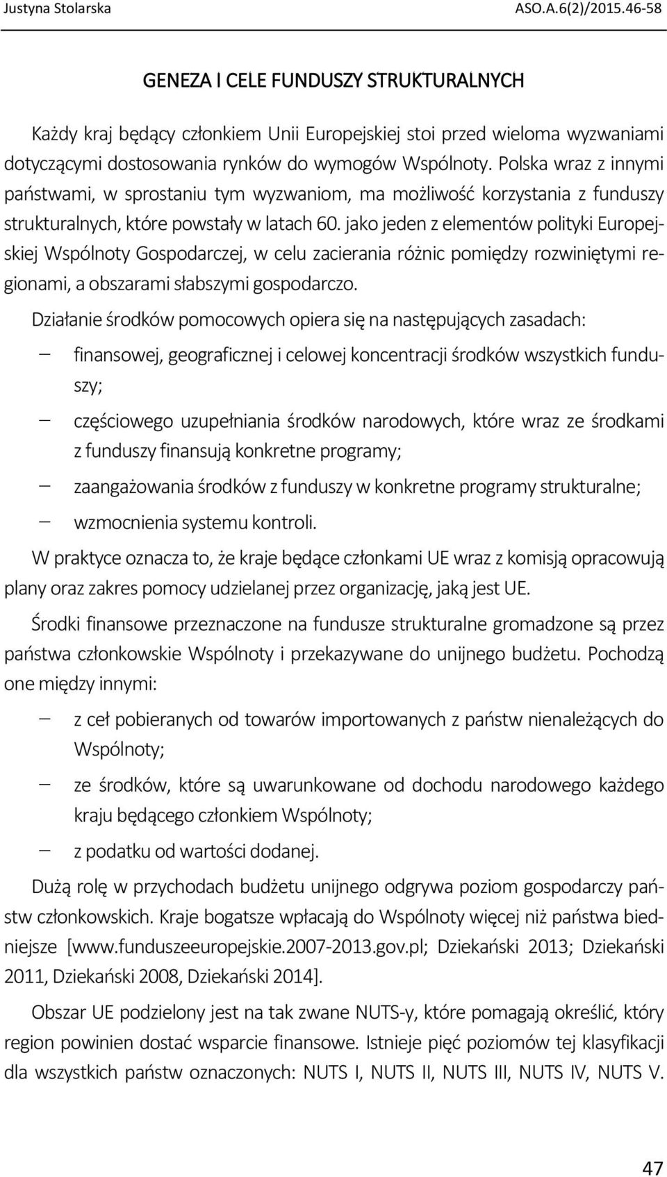 Polska wraz z innymi państwami, w sprostaniu tym wyzwaniom, ma możliwość korzystania z funduszy strukturalnych, które powstały w latach 60.