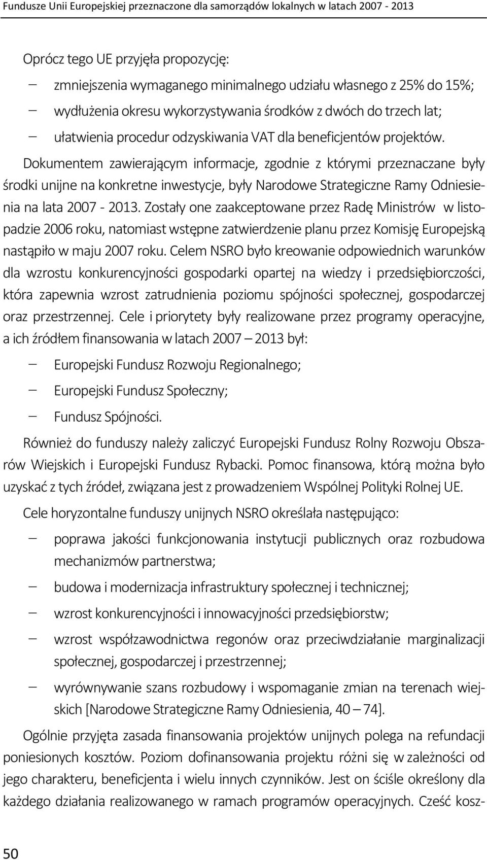 Dokumentem zawierającym informacje, zgodnie z którymi przeznaczane były środki unijne na konkretne inwestycje, były Narodowe Strategiczne Ramy Odniesienia na lata 2007-2013.