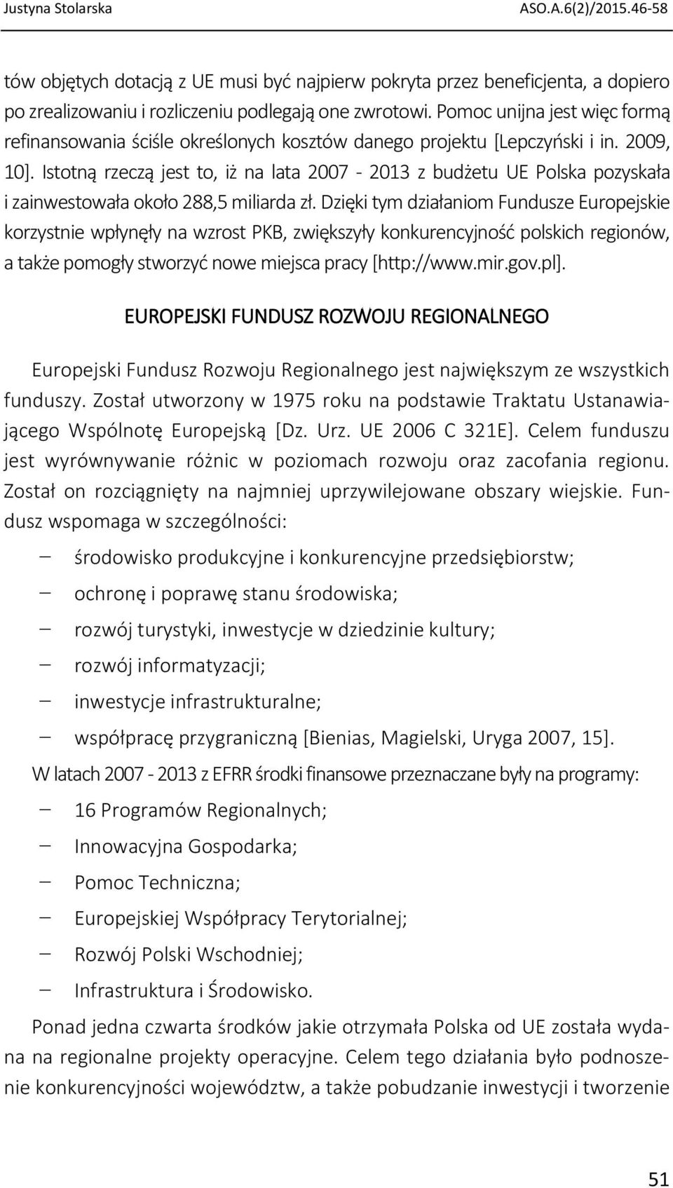 Istotną rzeczą jest to, iż na lata 2007-2013 z budżetu UE Polska pozyskała i zainwestowała około 288,5 miliarda zł.