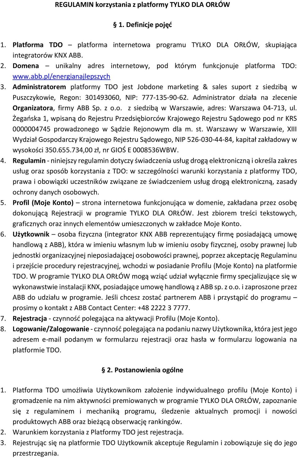 Administratorem platformy TDO jest Jobdone marketing & sales suport z siedzibą w Puszczykowie, Regon: 301493060, NIP: 777-135-90-62. Administrator działa na zlecenie Organizatora, firmy ABB Sp. z o.o. z siedzibą w Warszawie, adres: Warszawa 04-713, ul.