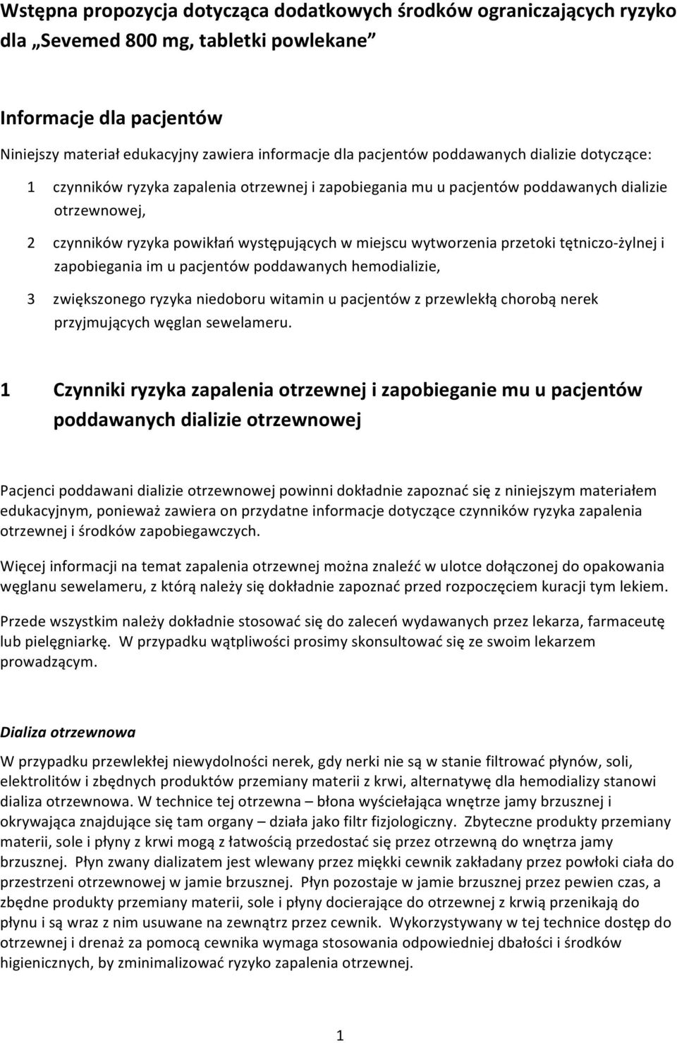 przetoki tętniczo- żylnej i zapobiegania im u pacjentów poddawanych hemodializie, 3 zwiększonego ryzyka niedoboru witamin u pacjentów z przewlekłą chorobą nerek przyjmujących węglan sewelameru.