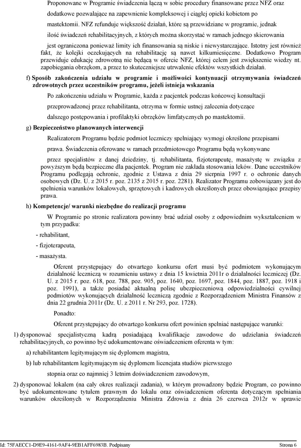 ich finansowania są niskie i niewystarczające. Istotny jest również fakt, że kolejki oczekujących na rehabilitację są nawet kilkumiesięczne.