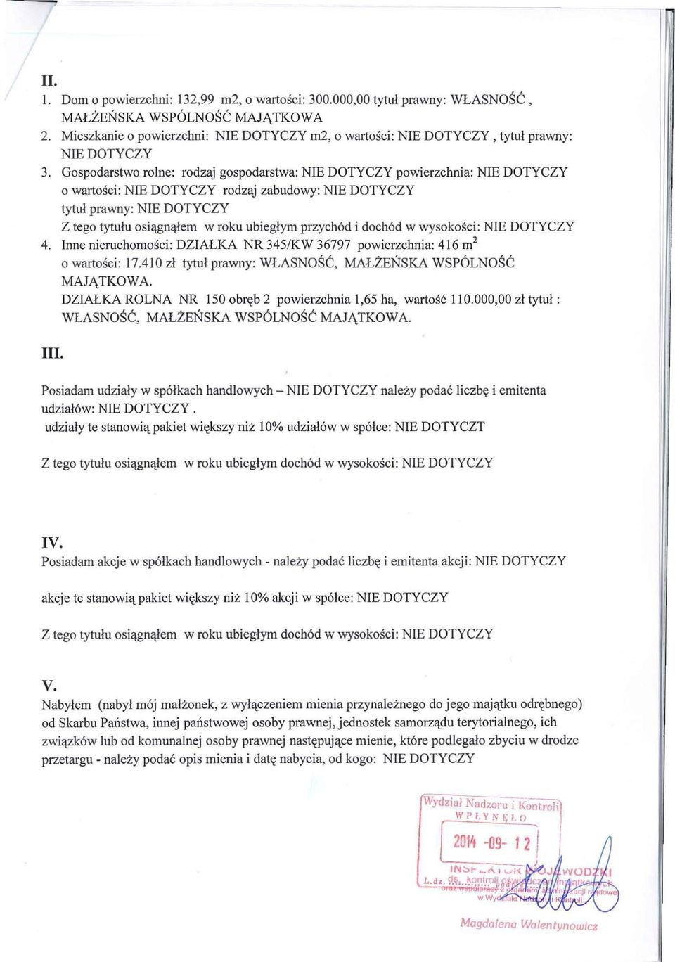 Gospodarstwo rolne: rodzaj gospodarstwa: NIE DOTYCZY powierzchnia: NIE DOTYCZY o warto ści : NIE DOTY CZY rodzaj zabudowy: NIE DOTYCZY tyt uł prawny: NIE DOTY CZY Z tego tytułu osiągnąłem w roku