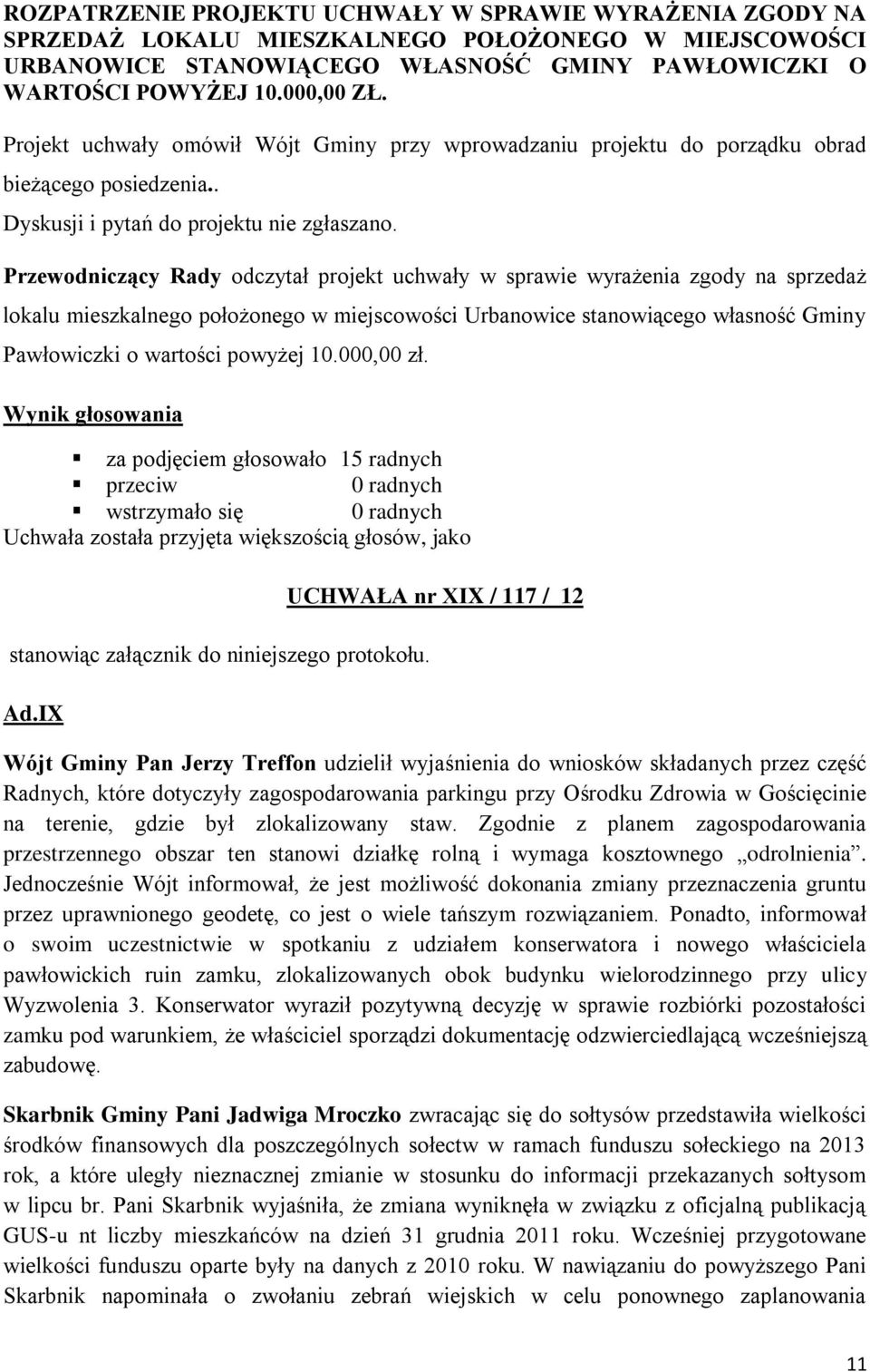 Przewodniczący Rady odczytał projekt uchwały w sprawie wyrażenia zgody na sprzedaż lokalu mieszkalnego położonego w miejscowości Urbanowice stanowiącego własność Gminy Pawłowiczki o wartości powyżej