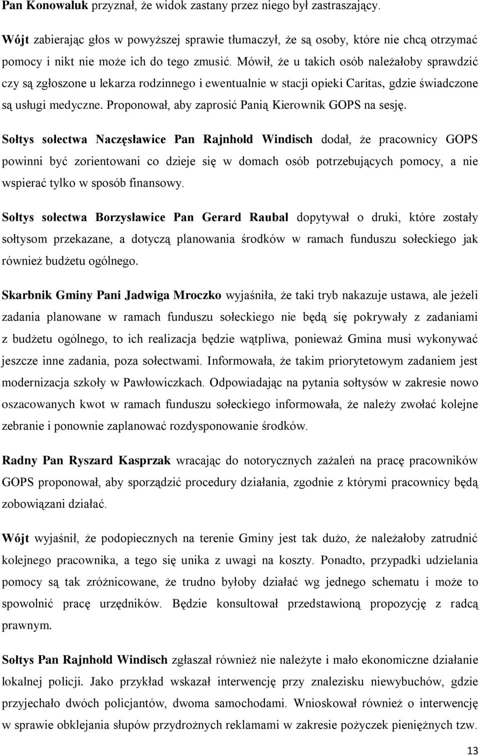 Mówił, że u takich osób należałoby sprawdzić czy są zgłoszone u lekarza rodzinnego i ewentualnie w stacji opieki Caritas, gdzie świadczone są usługi medyczne.