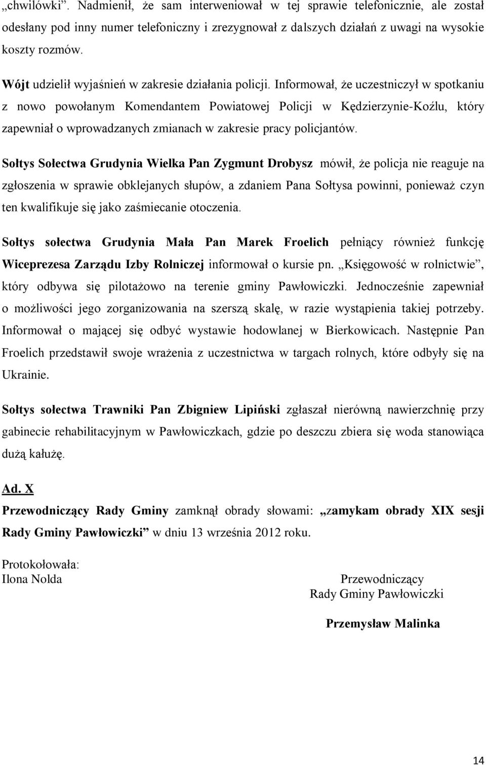 Informował, że uczestniczył w spotkaniu z nowo powołanym Komendantem Powiatowej Policji w Kędzierzynie-Koźlu, który zapewniał o wprowadzanych zmianach w zakresie pracy policjantów.