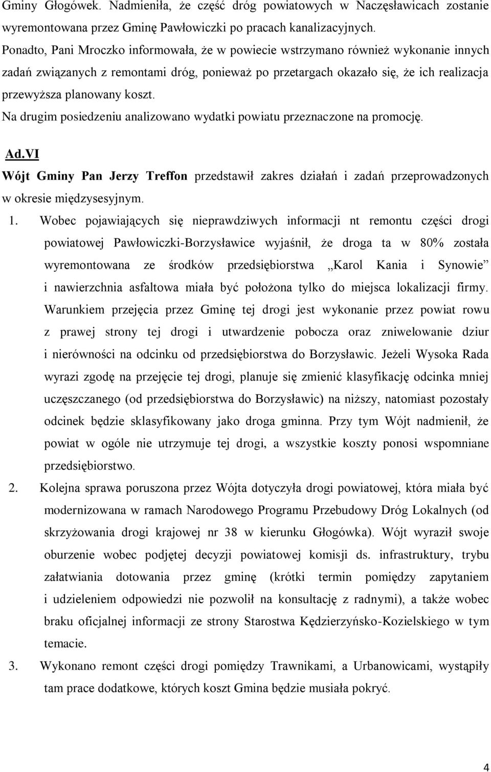 koszt. Na drugim posiedzeniu analizowano wydatki powiatu przeznaczone na promocję. Ad.VI Wójt Gminy Pan Jerzy Treffon przedstawił zakres działań i zadań przeprowadzonych w okresie międzysesyjnym. 1.