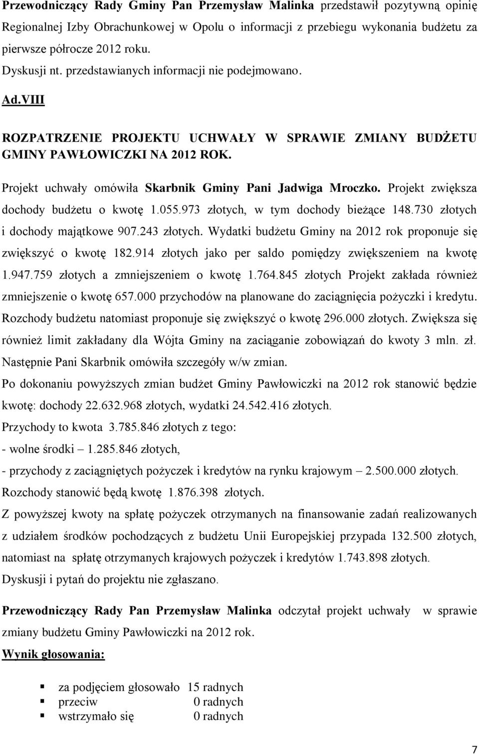Projekt uchwały omówiła Skarbnik Gminy Pani Jadwiga Mroczko. Projekt zwiększa dochody budżetu o kwotę 1.055.973 złotych, w tym dochody bieżące 148.730 złotych i dochody majątkowe 907.243 złotych.