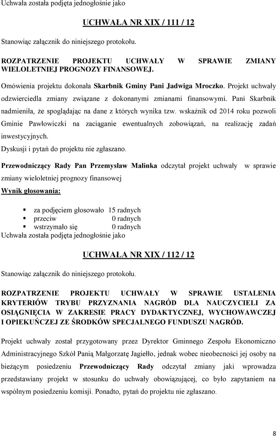 Pani Skarbnik nadmieniła, że spoglądając na dane z których wynika tzw. wskaźnik od 2014 roku pozwoli Gminie Pawłowiczki na zaciąganie ewentualnych zobowiązań, na realizację zadań inwestycyjnych.
