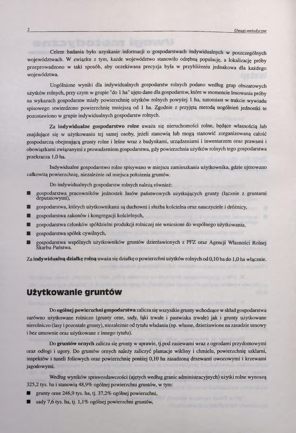 Uogólnione wyniki dla indywidualnych gospodarstw rolnych podano według grup obszarowych użytków rolnych, przy czym w grupie "do 1 ha ujęto dane dla gospodarstw, które w momencie losowania próby na