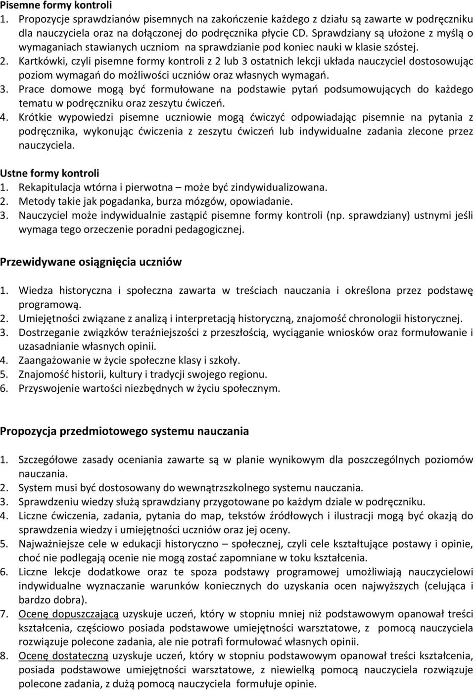 Kartkówki, czyli pisemne formy kontroli z 2 lub 3 ostatnich lekcji układa nauczyciel dostosowując poziom wymagań do możliwości uczniów oraz własnych wymagań. 3. Prace domowe mogą być formułowane na podstawie pytań podsumowujących do każdego tematu w podręczniku oraz zeszytu ćwiczeń.