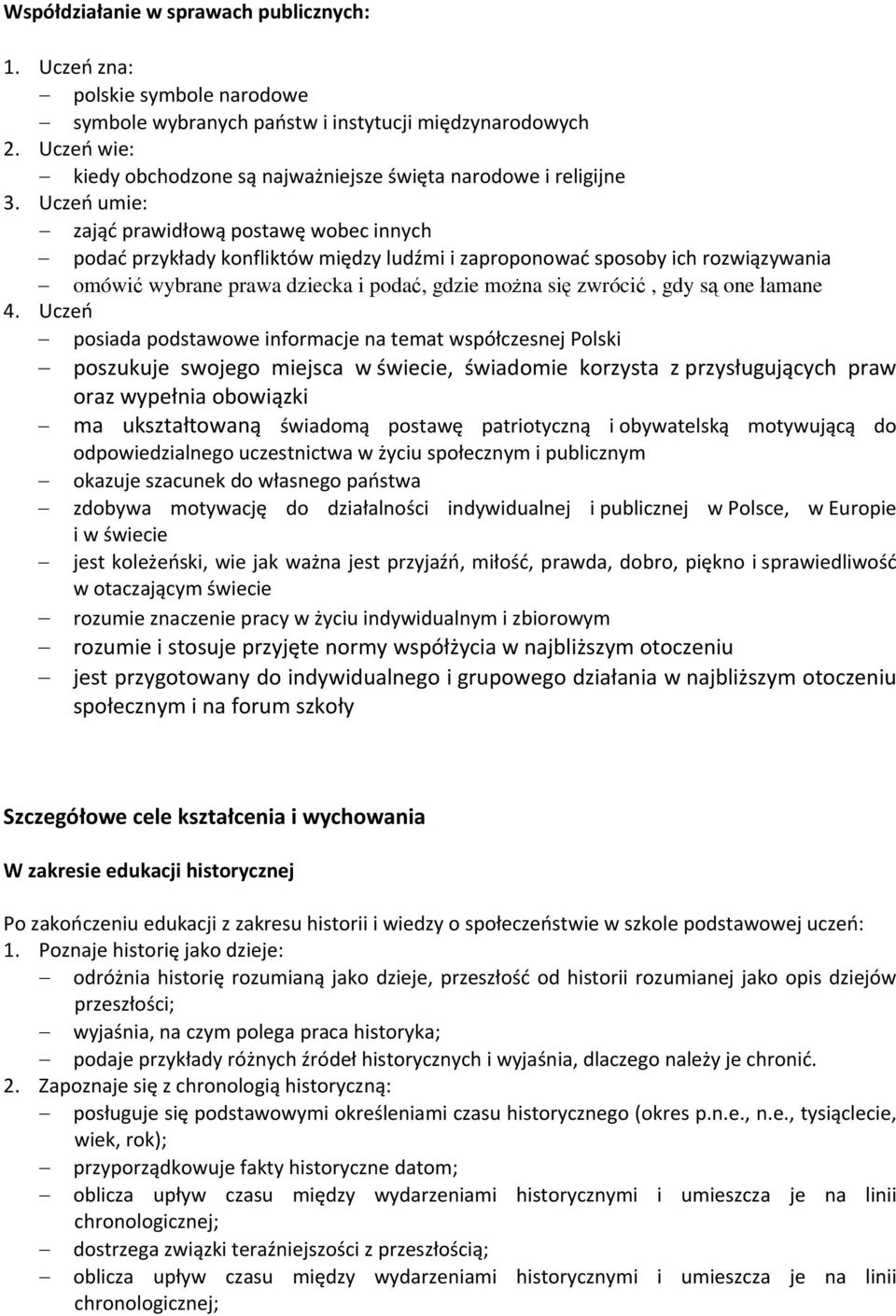 Uczeń umie: zająć prawidłową postawę wobec innych podać przykłady konfliktów między ludźmi i zaproponować sposoby ich rozwiązywania omówić wybrane prawa dziecka i podać, gdzie można się zwrócić, gdy