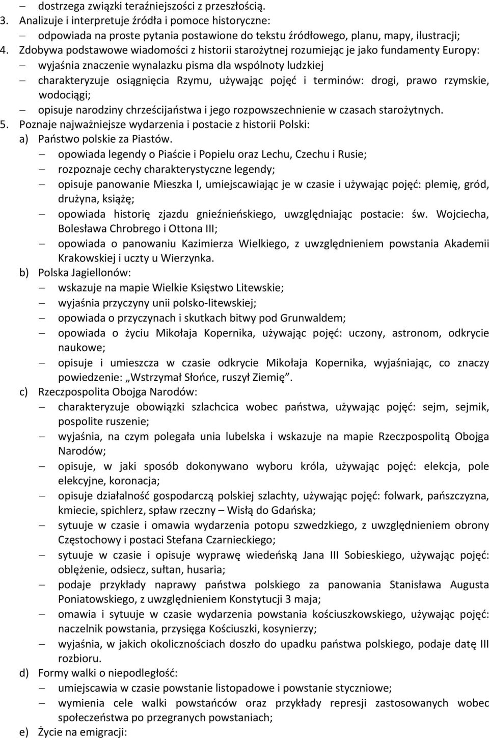 terminów: drogi, prawo rzymskie, wodociągi; opisuje narodziny chrześcijaństwa i jego rozpowszechnienie w czasach starożytnych. 5.