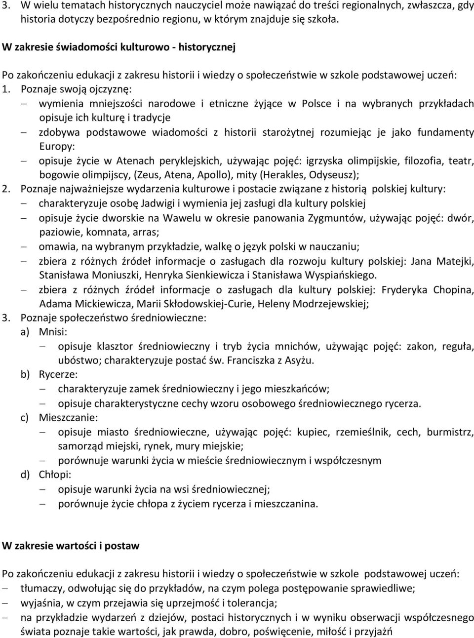 Poznaje swoją ojczyznę: wymienia mniejszości narodowe i etniczne żyjące w Polsce i na wybranych przykładach opisuje ich kulturę i tradycje zdobywa podstawowe wiadomości z historii starożytnej