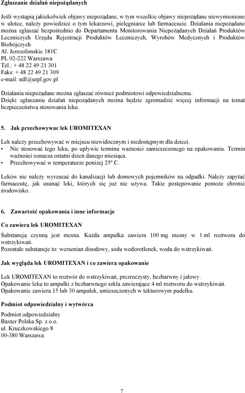 Działania niepożądane można zgłaszać bezpośrednio do Departamentu Monitorowania Niepożądanych Działań Produktów Leczniczych Urzędu Rejestracji Produktów Leczniczych, Wyrobów Medycznych i Produktów