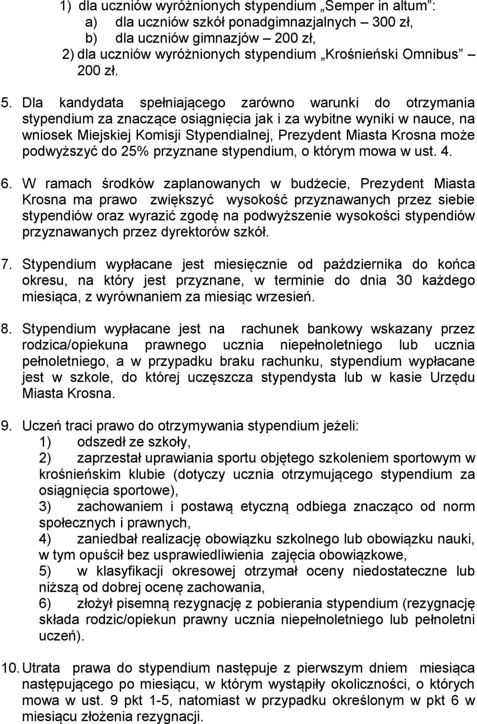 Dla kandydata spełniającego zarówno warunki do otrzymania stypendium za znaczące osiągnięcia jak i za wybitne wyniki w nauce, na wniosek Miejskiej Komisji Stypendialnej, Prezydent Miasta Krosna może