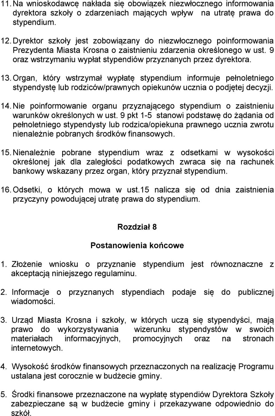 13. Organ, który wstrzymał wypłatę stypendium informuje pełnoletniego stypendystę lub rodziców/prawnych opiekunów ucznia o podjętej decyzji. 14.