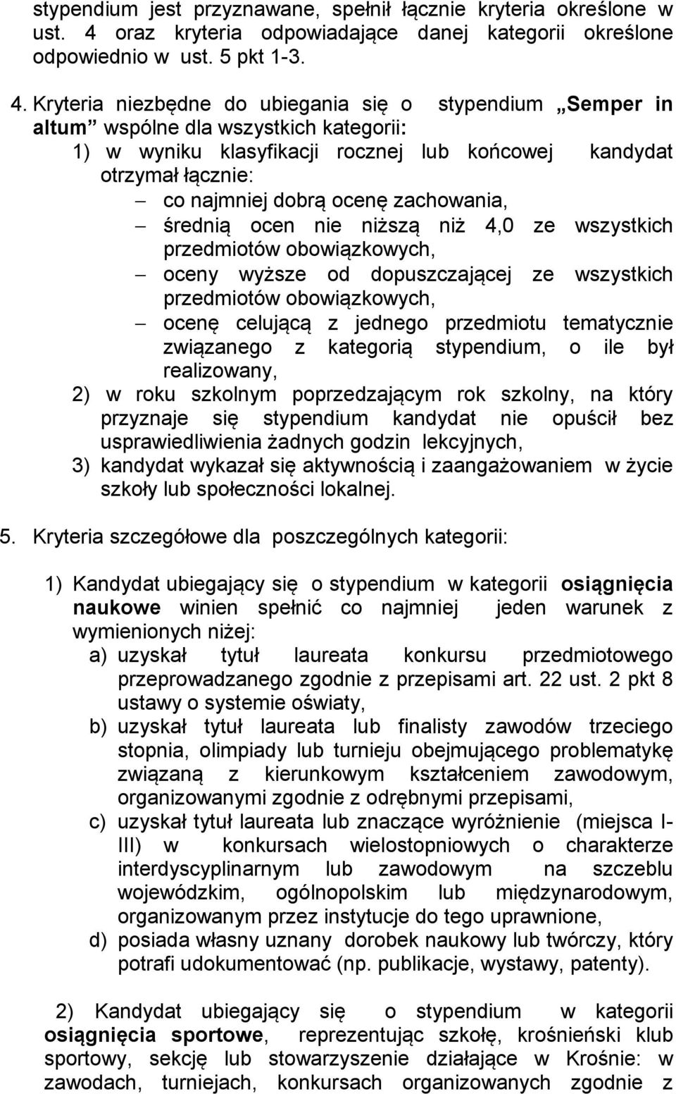 Kryteria niezbędne do ubiegania się o stypendium Semper in altum wspólne dla wszystkich kategorii: 1) w wyniku klasyfikacji rocznej lub końcowej kandydat otrzymał łącznie: co najmniej dobrą ocenę