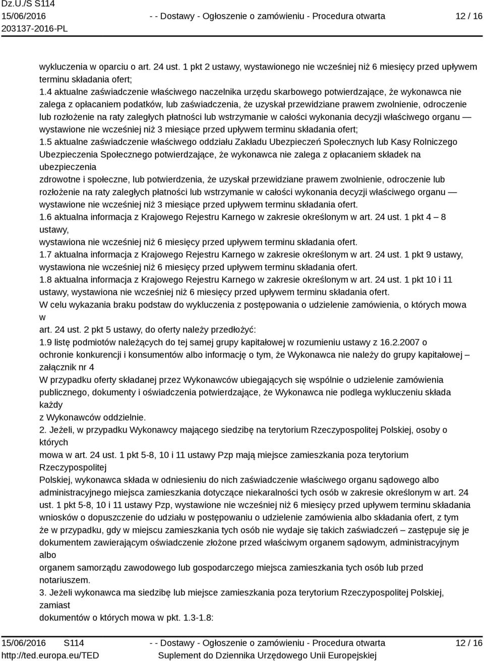 odroczenie lub rozłożenie na raty zaległych płatności lub wstrzymanie w całości wykonania decyzji właściwego organu wystawione nie wcześniej niż 3 miesiące przed upływem terminu składania ofert; 1.