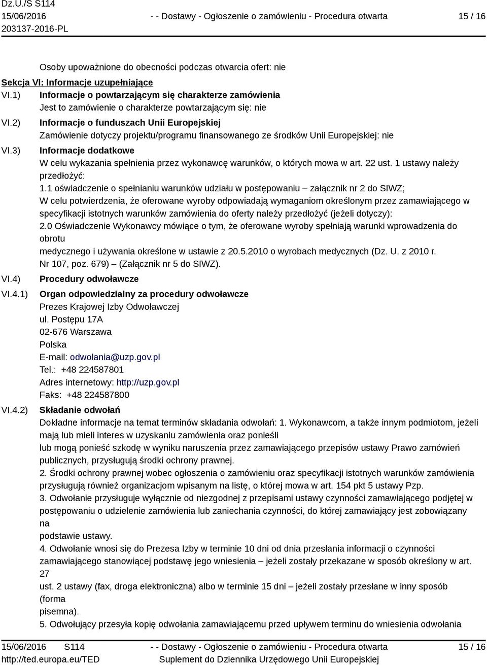 VI.4.1) VI.4.2) Informacje o funduszach Unii Europejskiej Zamówienie dotyczy projektu/programu finansowanego ze środków Unii Europejskiej: nie Informacje dodatkowe W celu wykazania spełnienia przez