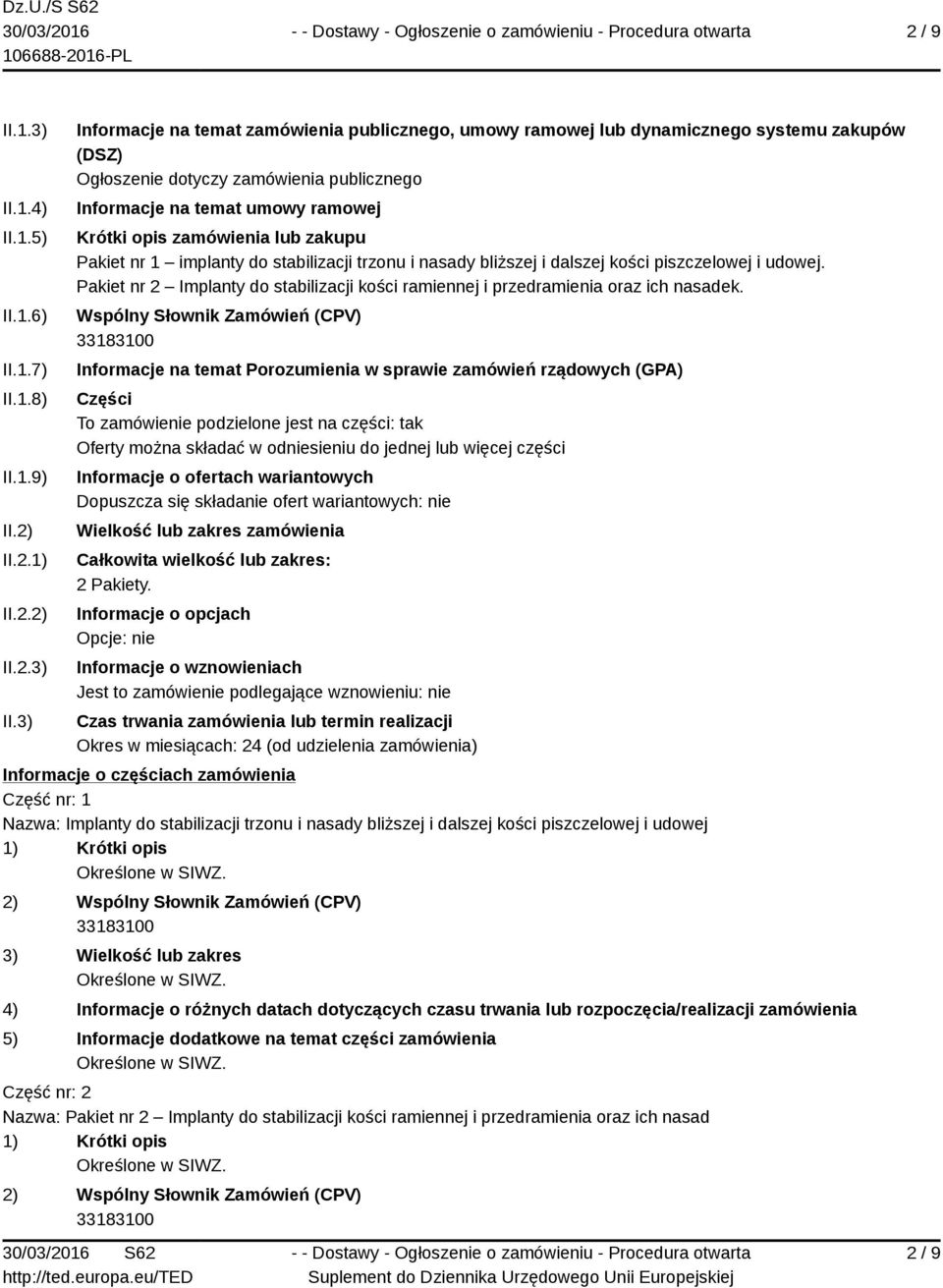 3) Informacje na temat zamówienia publicznego, umowy ramowej lub dynamicznego systemu zakupów (DSZ) Ogłoszenie dotyczy zamówienia publicznego Informacje na temat umowy ramowej Krótki opis zamówienia