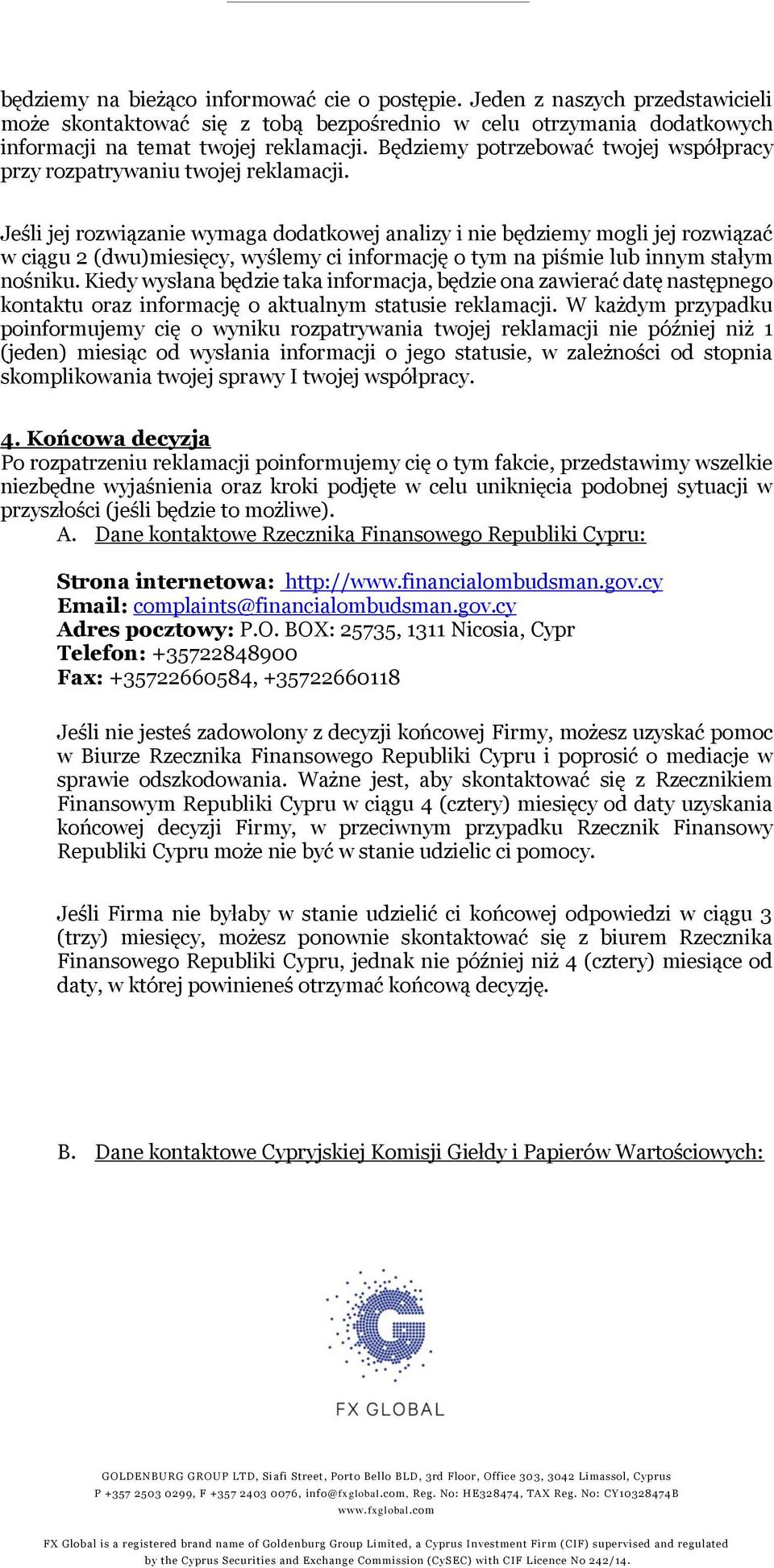 Jeśli jej rozwiązanie wymaga dodatkowej analizy i nie będziemy mogli jej rozwiązać w ciągu 2 (dwu)miesięcy, wyślemy ci informację o tym na piśmie lub innym stałym nośniku.