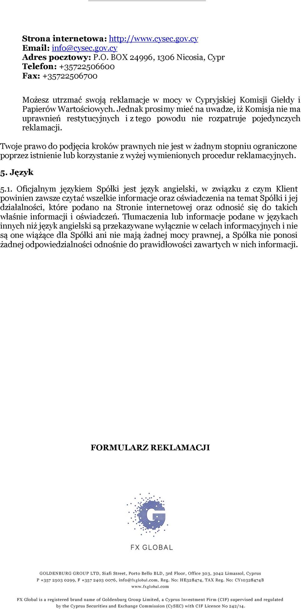 Jednak prosimy mieć na uwadze, iż Komisja nie ma uprawnień restytucyjnych i z tego powodu nie rozpatruje pojedynczych reklamacji.